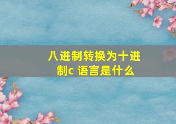 八进制转换为十进制c 语言是什么